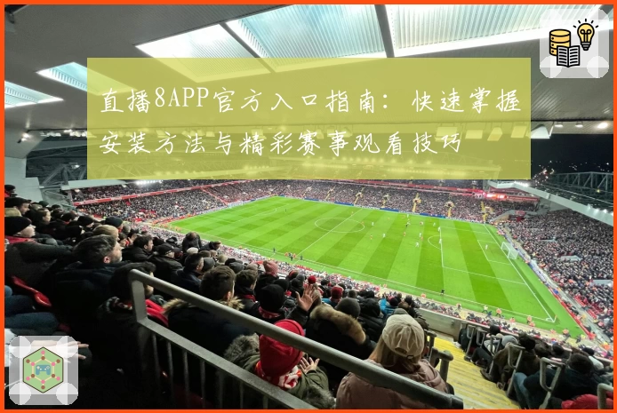 直播8APP官方入口指南：快速掌握安装方法与精彩赛事观看技巧