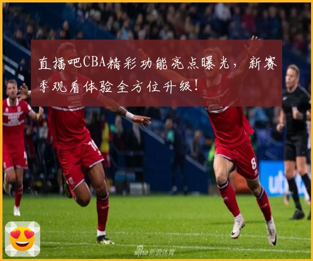 直播吧CBA精彩功能亮点曝光,新赛季观看体验全方位升级!