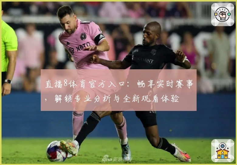 直播8体育官方入口：畅享实时赛事，解锁专业分析与全新观看体验